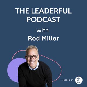 Leading with empathy, vulnerability and compassion in the workplace with Rod Miller